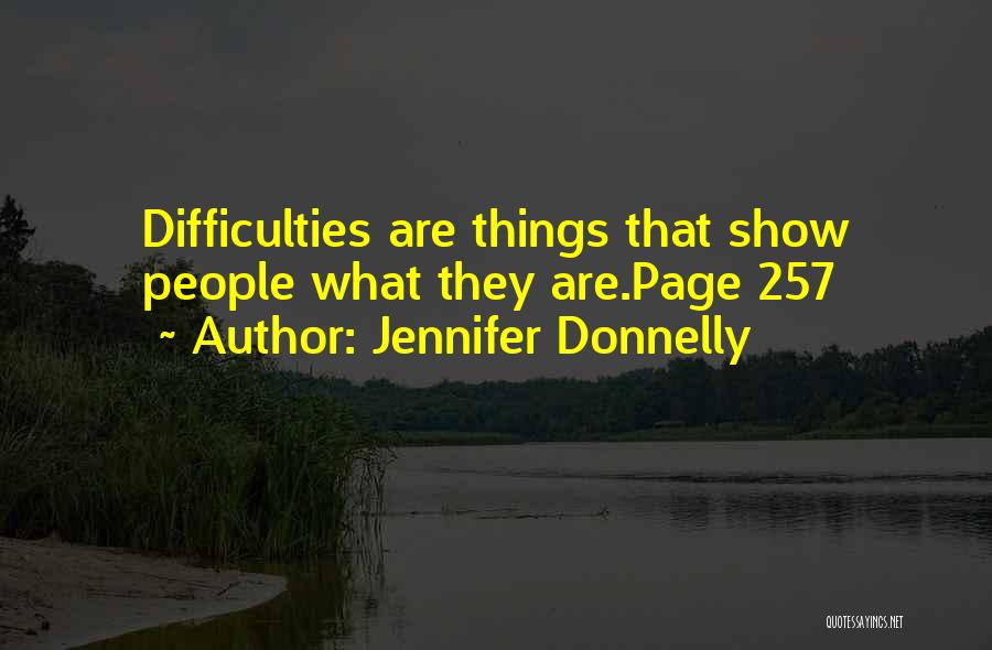 Jennifer Donnelly Quotes: Difficulties Are Things That Show People What They Are.page 257