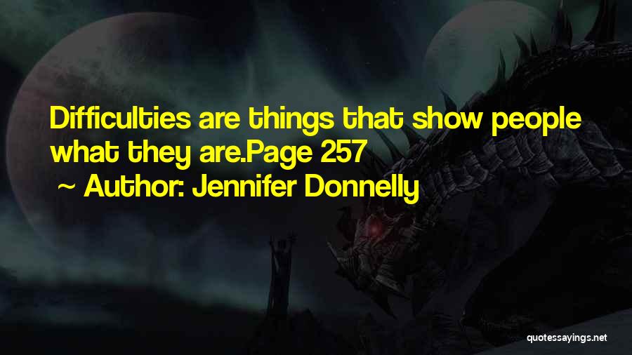 Jennifer Donnelly Quotes: Difficulties Are Things That Show People What They Are.page 257