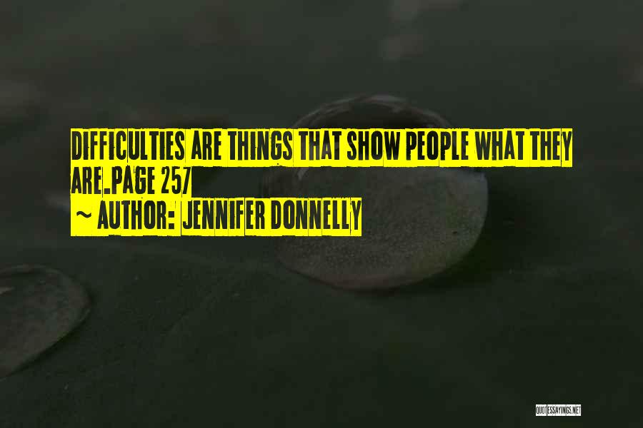 Jennifer Donnelly Quotes: Difficulties Are Things That Show People What They Are.page 257