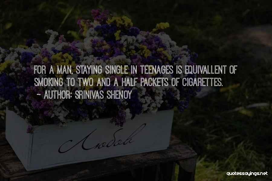 Srinivas Shenoy Quotes: For A Man, Staying Single In Teenages Is Equivallent Of Smoking To Two And A Half Packets Of Cigarettes.