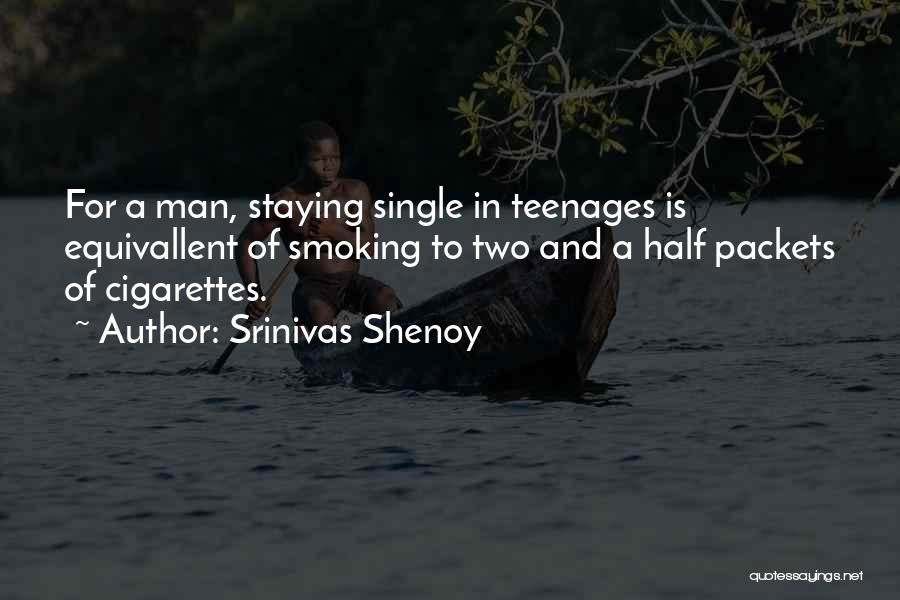 Srinivas Shenoy Quotes: For A Man, Staying Single In Teenages Is Equivallent Of Smoking To Two And A Half Packets Of Cigarettes.