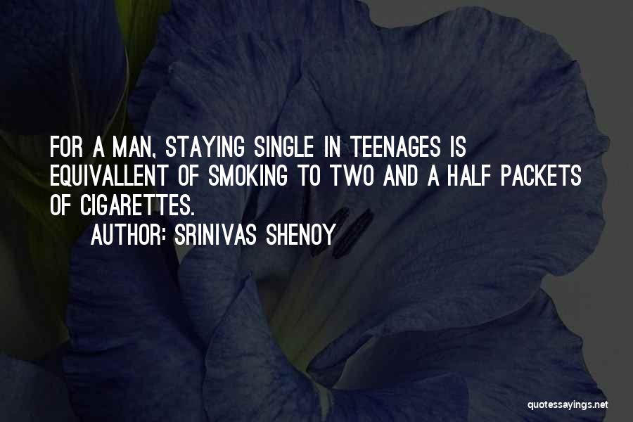 Srinivas Shenoy Quotes: For A Man, Staying Single In Teenages Is Equivallent Of Smoking To Two And A Half Packets Of Cigarettes.