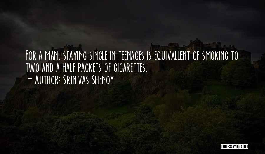 Srinivas Shenoy Quotes: For A Man, Staying Single In Teenages Is Equivallent Of Smoking To Two And A Half Packets Of Cigarettes.