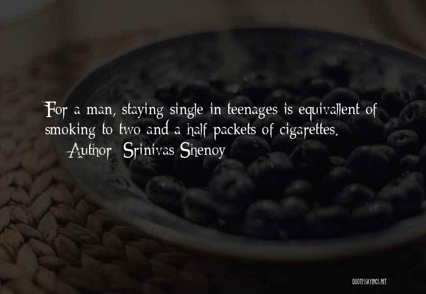 Srinivas Shenoy Quotes: For A Man, Staying Single In Teenages Is Equivallent Of Smoking To Two And A Half Packets Of Cigarettes.