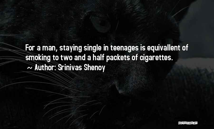 Srinivas Shenoy Quotes: For A Man, Staying Single In Teenages Is Equivallent Of Smoking To Two And A Half Packets Of Cigarettes.