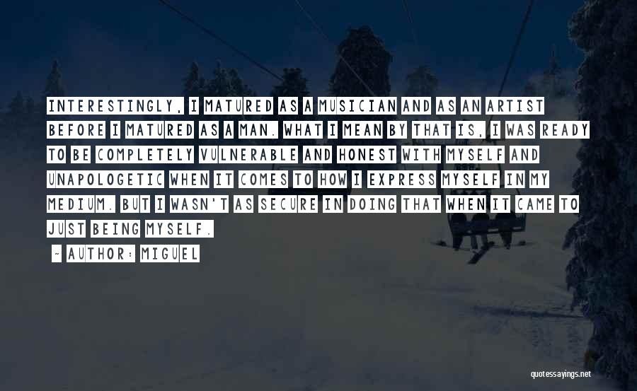 Miguel Quotes: Interestingly, I Matured As A Musician And As An Artist Before I Matured As A Man. What I Mean By