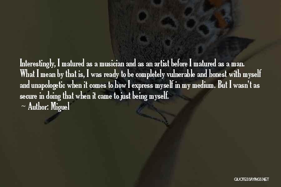 Miguel Quotes: Interestingly, I Matured As A Musician And As An Artist Before I Matured As A Man. What I Mean By