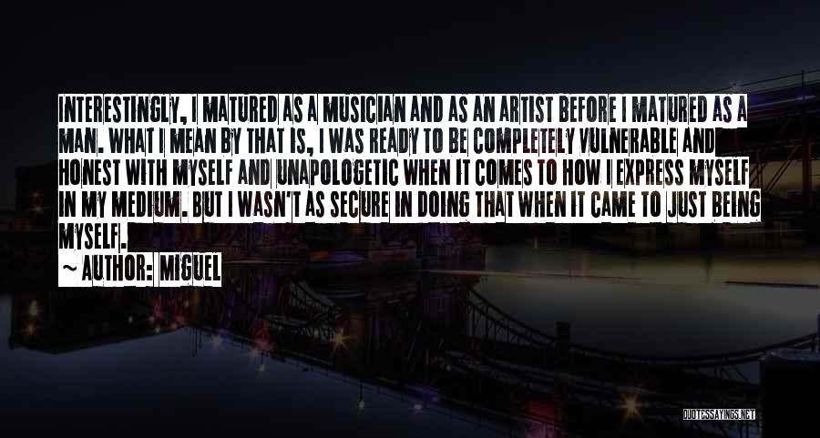 Miguel Quotes: Interestingly, I Matured As A Musician And As An Artist Before I Matured As A Man. What I Mean By