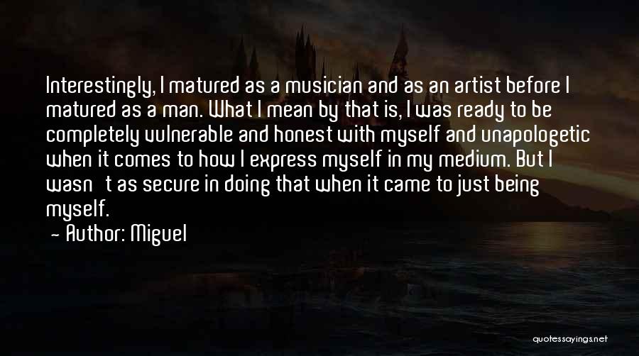 Miguel Quotes: Interestingly, I Matured As A Musician And As An Artist Before I Matured As A Man. What I Mean By