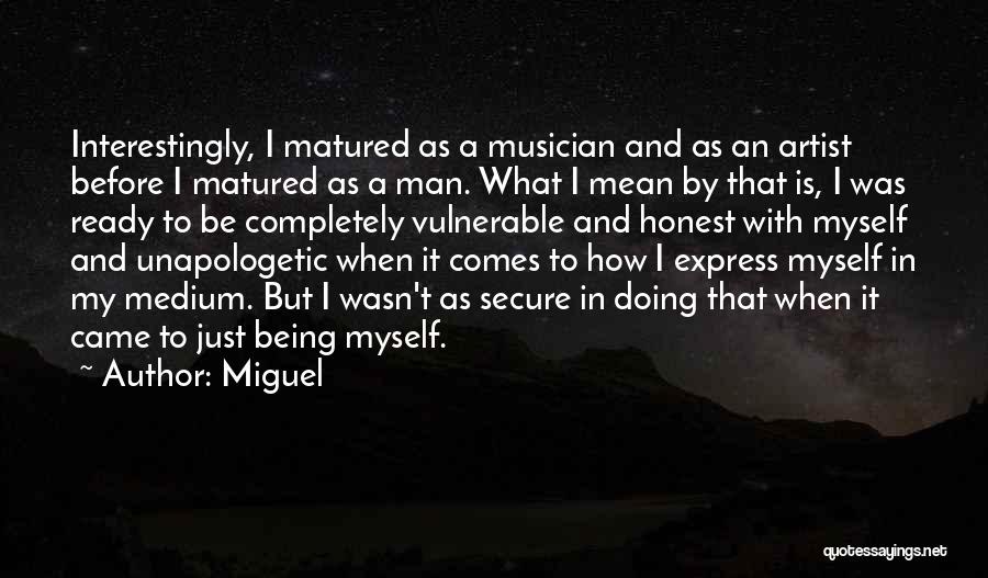 Miguel Quotes: Interestingly, I Matured As A Musician And As An Artist Before I Matured As A Man. What I Mean By