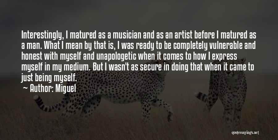 Miguel Quotes: Interestingly, I Matured As A Musician And As An Artist Before I Matured As A Man. What I Mean By