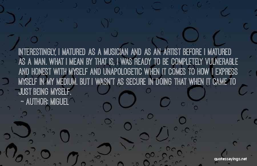 Miguel Quotes: Interestingly, I Matured As A Musician And As An Artist Before I Matured As A Man. What I Mean By