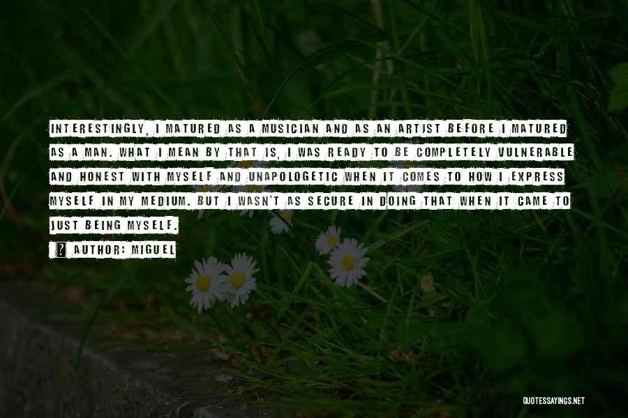 Miguel Quotes: Interestingly, I Matured As A Musician And As An Artist Before I Matured As A Man. What I Mean By