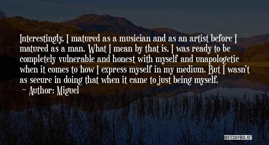 Miguel Quotes: Interestingly, I Matured As A Musician And As An Artist Before I Matured As A Man. What I Mean By