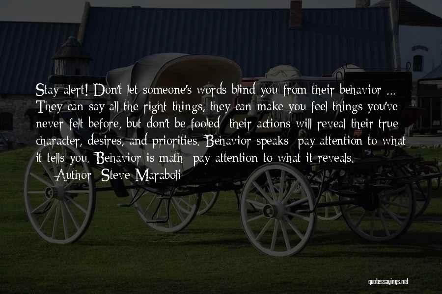 Steve Maraboli Quotes: Stay Alert! Don't Let Someone's Words Blind You From Their Behavior ... They Can Say All The Right Things, They