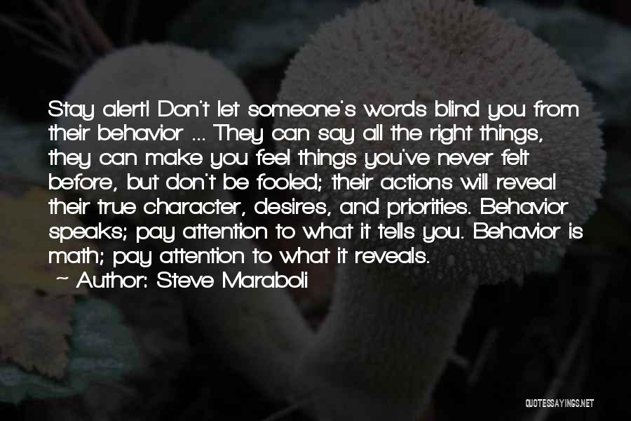 Steve Maraboli Quotes: Stay Alert! Don't Let Someone's Words Blind You From Their Behavior ... They Can Say All The Right Things, They