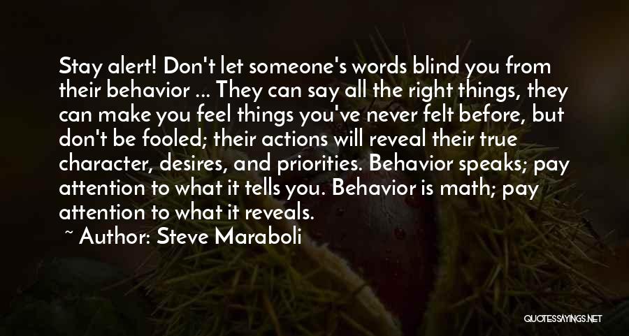 Steve Maraboli Quotes: Stay Alert! Don't Let Someone's Words Blind You From Their Behavior ... They Can Say All The Right Things, They