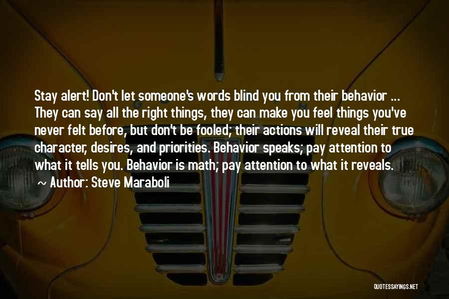 Steve Maraboli Quotes: Stay Alert! Don't Let Someone's Words Blind You From Their Behavior ... They Can Say All The Right Things, They