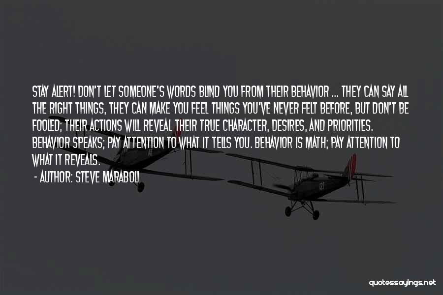 Steve Maraboli Quotes: Stay Alert! Don't Let Someone's Words Blind You From Their Behavior ... They Can Say All The Right Things, They