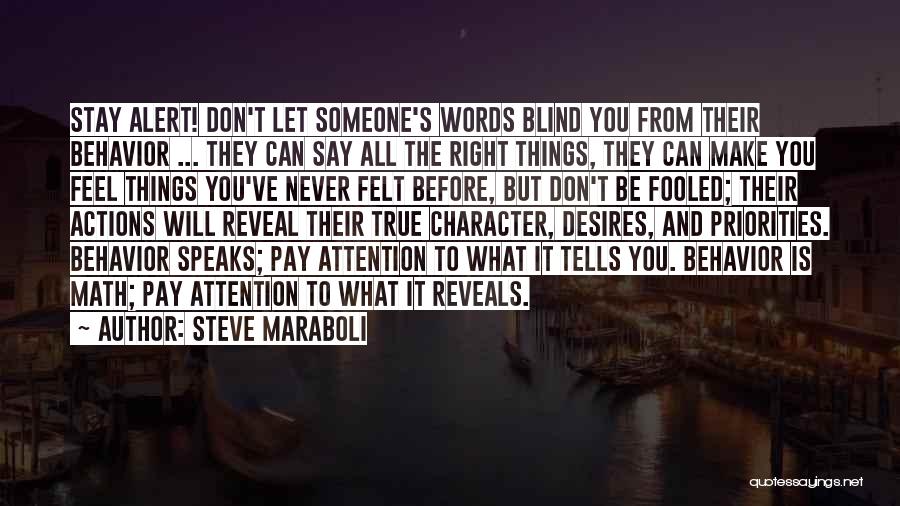 Steve Maraboli Quotes: Stay Alert! Don't Let Someone's Words Blind You From Their Behavior ... They Can Say All The Right Things, They