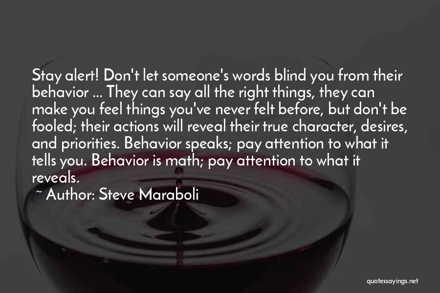 Steve Maraboli Quotes: Stay Alert! Don't Let Someone's Words Blind You From Their Behavior ... They Can Say All The Right Things, They