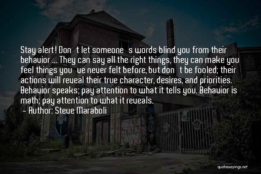 Steve Maraboli Quotes: Stay Alert! Don't Let Someone's Words Blind You From Their Behavior ... They Can Say All The Right Things, They