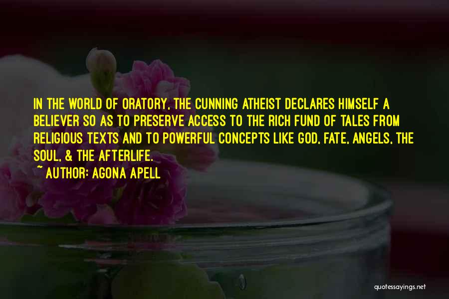 Agona Apell Quotes: In The World Of Oratory, The Cunning Atheist Declares Himself A Believer So As To Preserve Access To The Rich