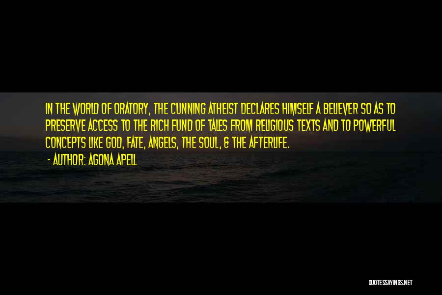 Agona Apell Quotes: In The World Of Oratory, The Cunning Atheist Declares Himself A Believer So As To Preserve Access To The Rich