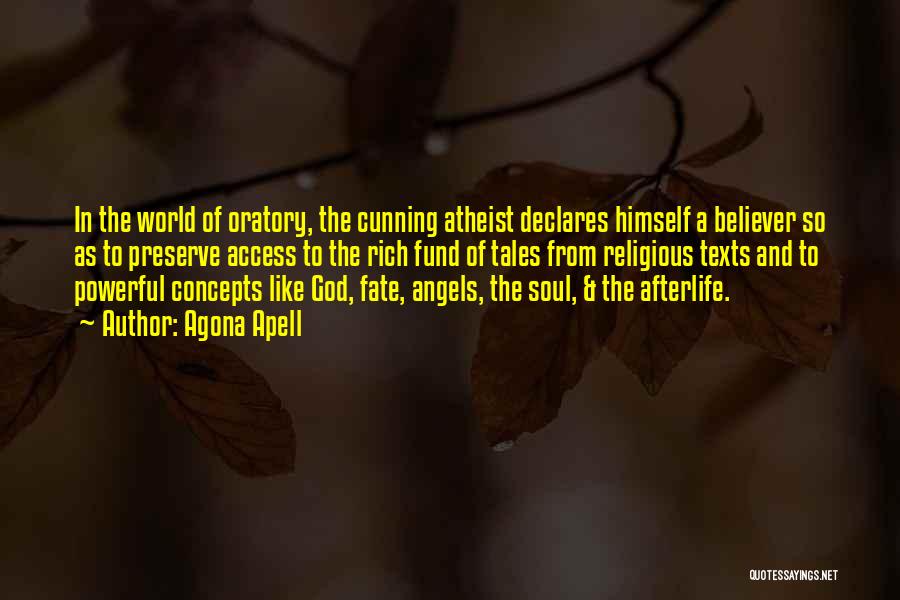 Agona Apell Quotes: In The World Of Oratory, The Cunning Atheist Declares Himself A Believer So As To Preserve Access To The Rich