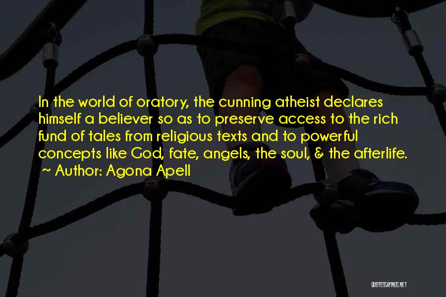 Agona Apell Quotes: In The World Of Oratory, The Cunning Atheist Declares Himself A Believer So As To Preserve Access To The Rich