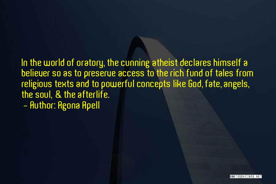 Agona Apell Quotes: In The World Of Oratory, The Cunning Atheist Declares Himself A Believer So As To Preserve Access To The Rich