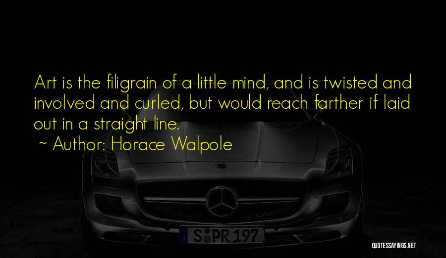 Horace Walpole Quotes: Art Is The Filigrain Of A Little Mind, And Is Twisted And Involved And Curled, But Would Reach Farther If