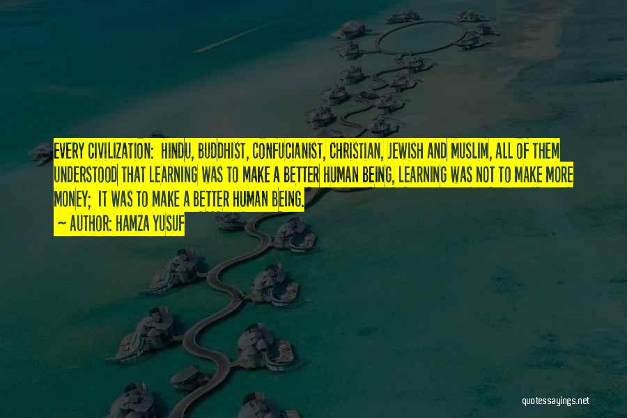 Hamza Yusuf Quotes: Every Civilization: Hindu, Buddhist, Confucianist, Christian, Jewish And Muslim, All Of Them Understood That Learning Was To Make A Better