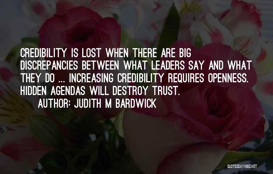 Judith M Bardwick Quotes: Credibility Is Lost When There Are Big Discrepancies Between What Leaders Say And What They Do ... Increasing Credibility Requires