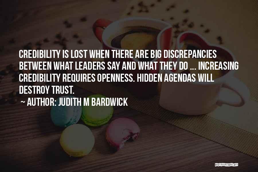 Judith M Bardwick Quotes: Credibility Is Lost When There Are Big Discrepancies Between What Leaders Say And What They Do ... Increasing Credibility Requires