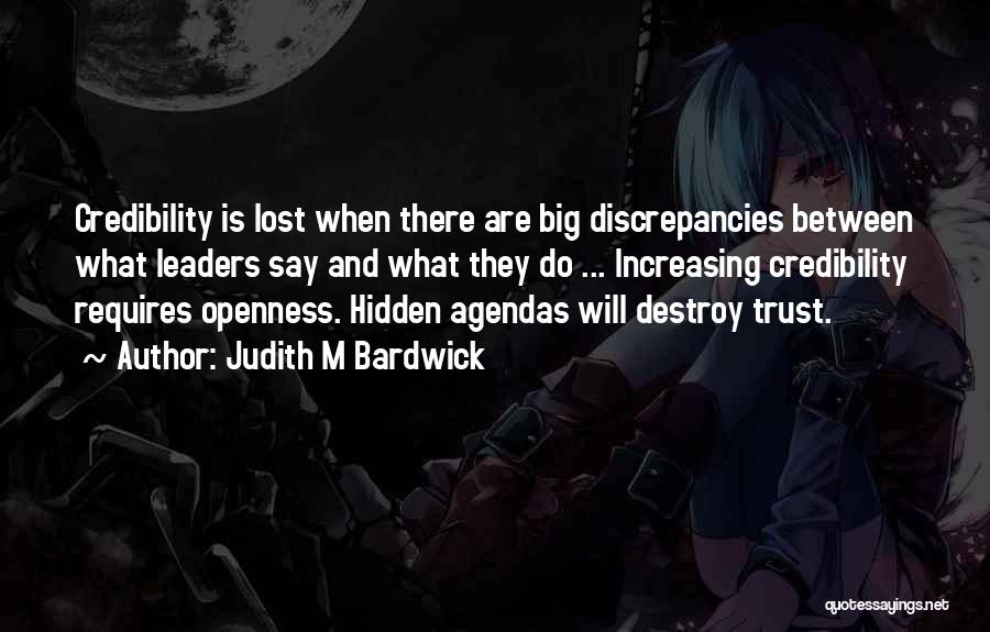 Judith M Bardwick Quotes: Credibility Is Lost When There Are Big Discrepancies Between What Leaders Say And What They Do ... Increasing Credibility Requires