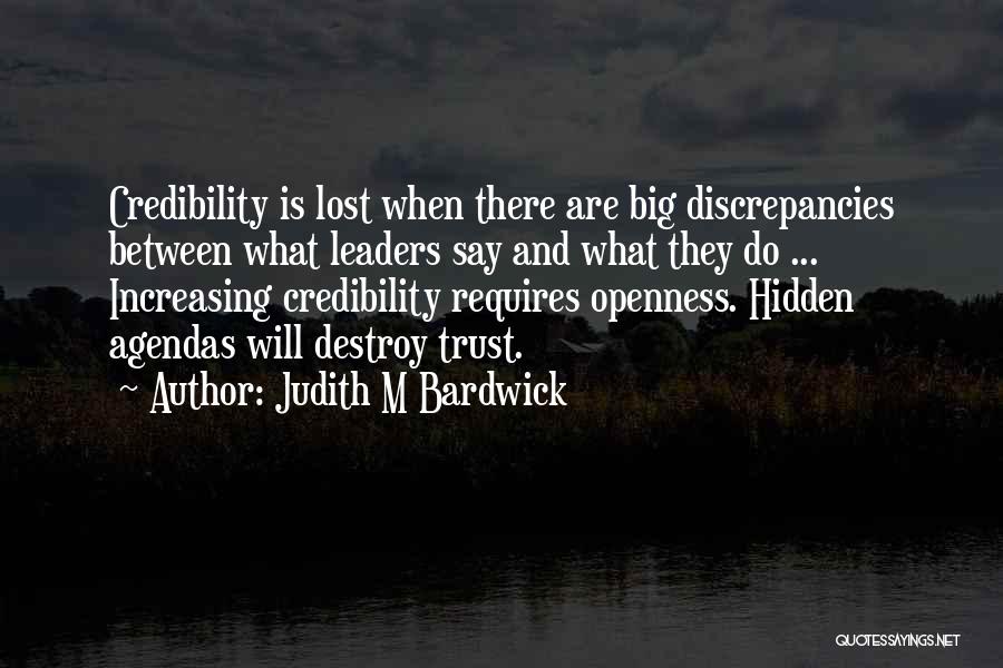 Judith M Bardwick Quotes: Credibility Is Lost When There Are Big Discrepancies Between What Leaders Say And What They Do ... Increasing Credibility Requires