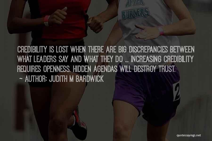 Judith M Bardwick Quotes: Credibility Is Lost When There Are Big Discrepancies Between What Leaders Say And What They Do ... Increasing Credibility Requires