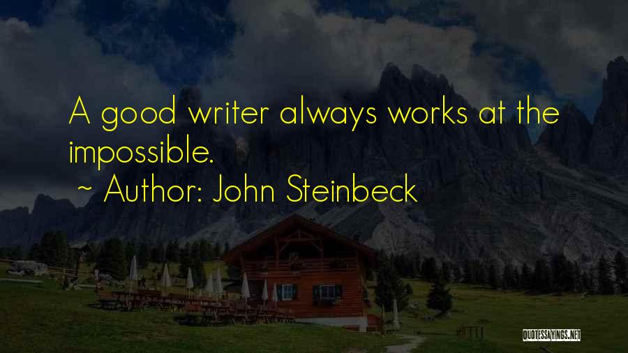 John Steinbeck Quotes: A Good Writer Always Works At The Impossible.