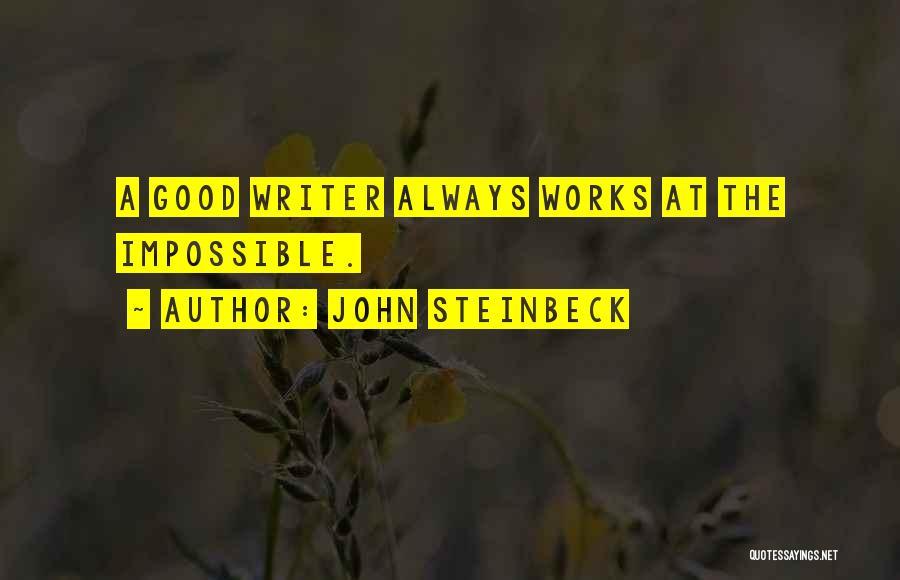 John Steinbeck Quotes: A Good Writer Always Works At The Impossible.