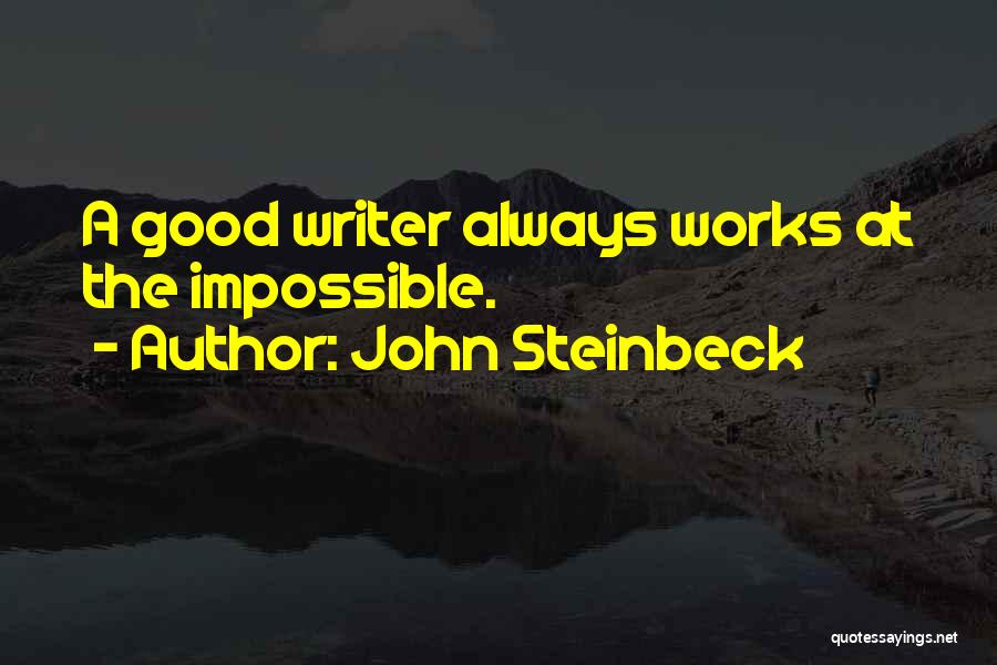 John Steinbeck Quotes: A Good Writer Always Works At The Impossible.