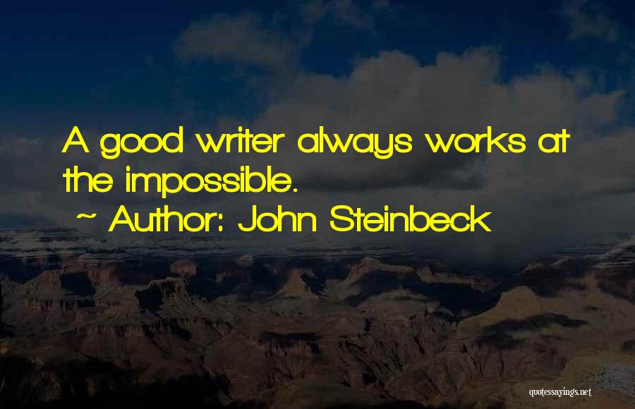 John Steinbeck Quotes: A Good Writer Always Works At The Impossible.