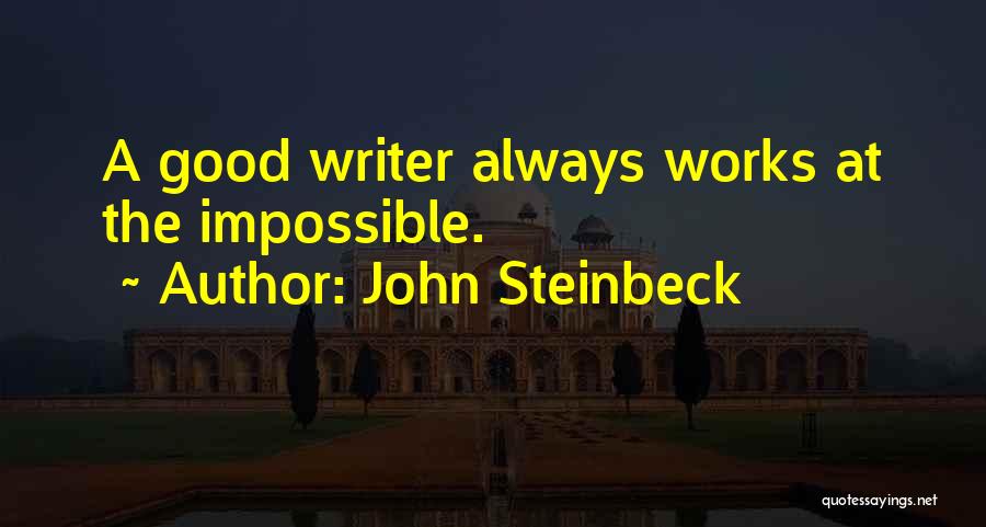 John Steinbeck Quotes: A Good Writer Always Works At The Impossible.