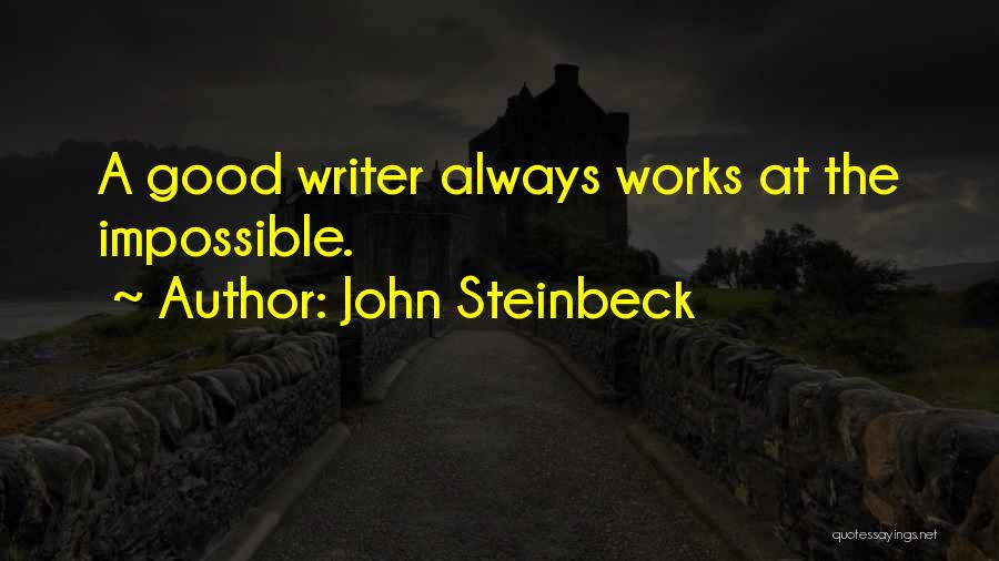 John Steinbeck Quotes: A Good Writer Always Works At The Impossible.