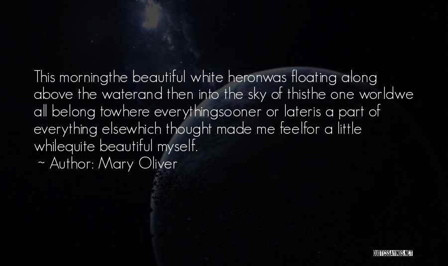 Mary Oliver Quotes: This Morningthe Beautiful White Heronwas Floating Along Above The Waterand Then Into The Sky Of Thisthe One Worldwe All Belong