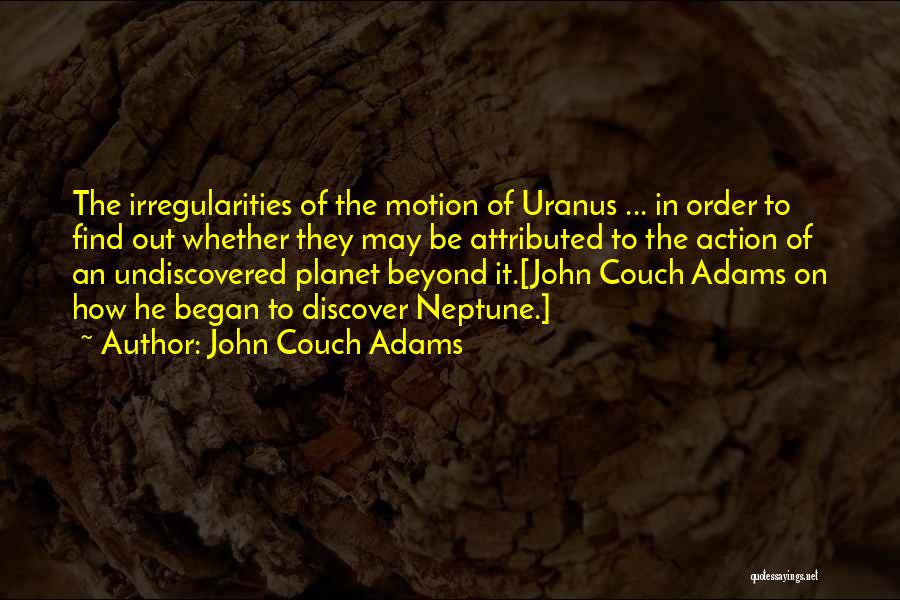 John Couch Adams Quotes: The Irregularities Of The Motion Of Uranus ... In Order To Find Out Whether They May Be Attributed To The