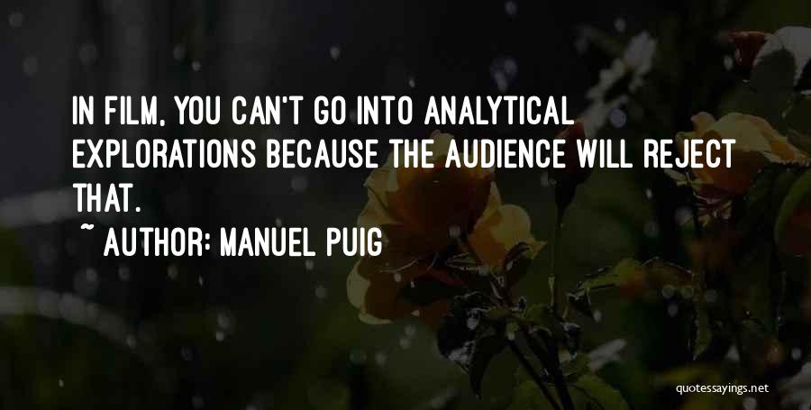 Manuel Puig Quotes: In Film, You Can't Go Into Analytical Explorations Because The Audience Will Reject That.