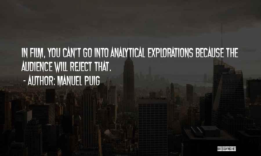 Manuel Puig Quotes: In Film, You Can't Go Into Analytical Explorations Because The Audience Will Reject That.