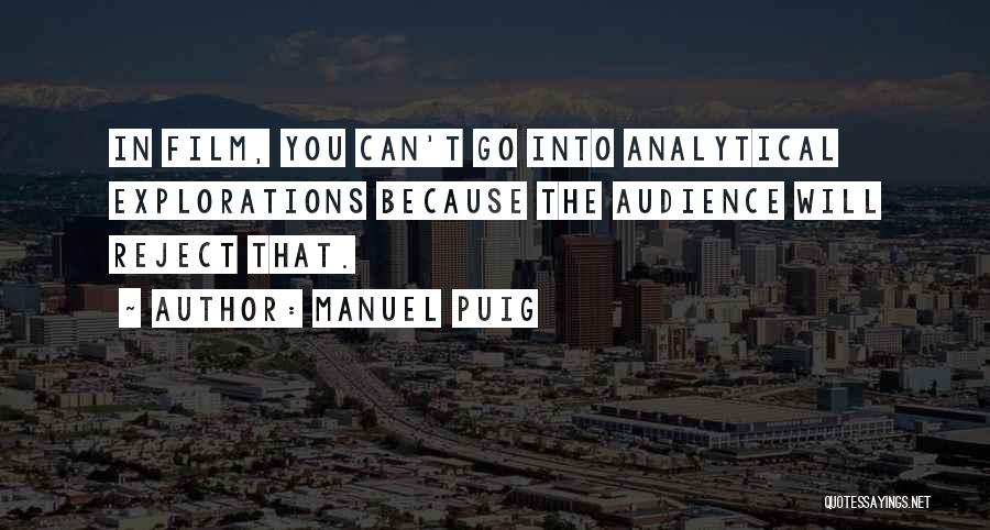 Manuel Puig Quotes: In Film, You Can't Go Into Analytical Explorations Because The Audience Will Reject That.