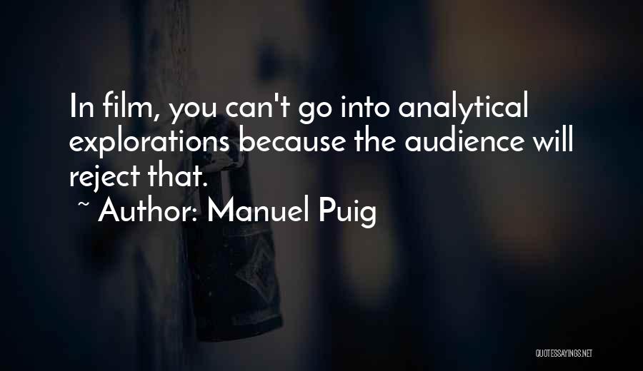 Manuel Puig Quotes: In Film, You Can't Go Into Analytical Explorations Because The Audience Will Reject That.